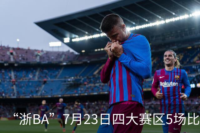 “浙BA”7月23日四大赛区5场比赛战报来了！（附24日赛程）