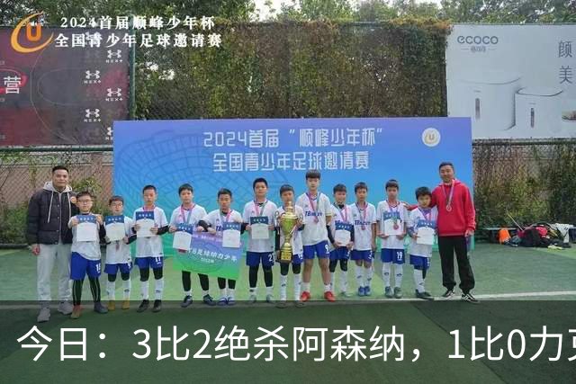 今日：3比2绝杀阿森纳，1比0力克西甲劲旅，2比1逆转德甲青年军，U17国足全胜晋级