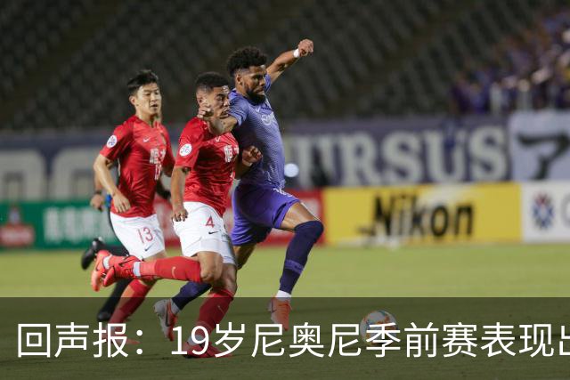回声报：19岁尼奥尼季前赛表现出色，有望获得利物浦一线队位置