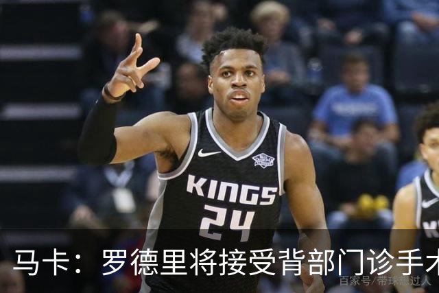 马卡：罗德里将接受背部门诊手术，恢复期大约为三周
